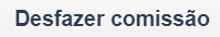 Botão-desfazer-comissao.FINAL.png